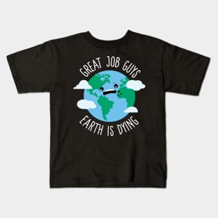 Great Job Guys Earth Is Dying Kids T-Shirt